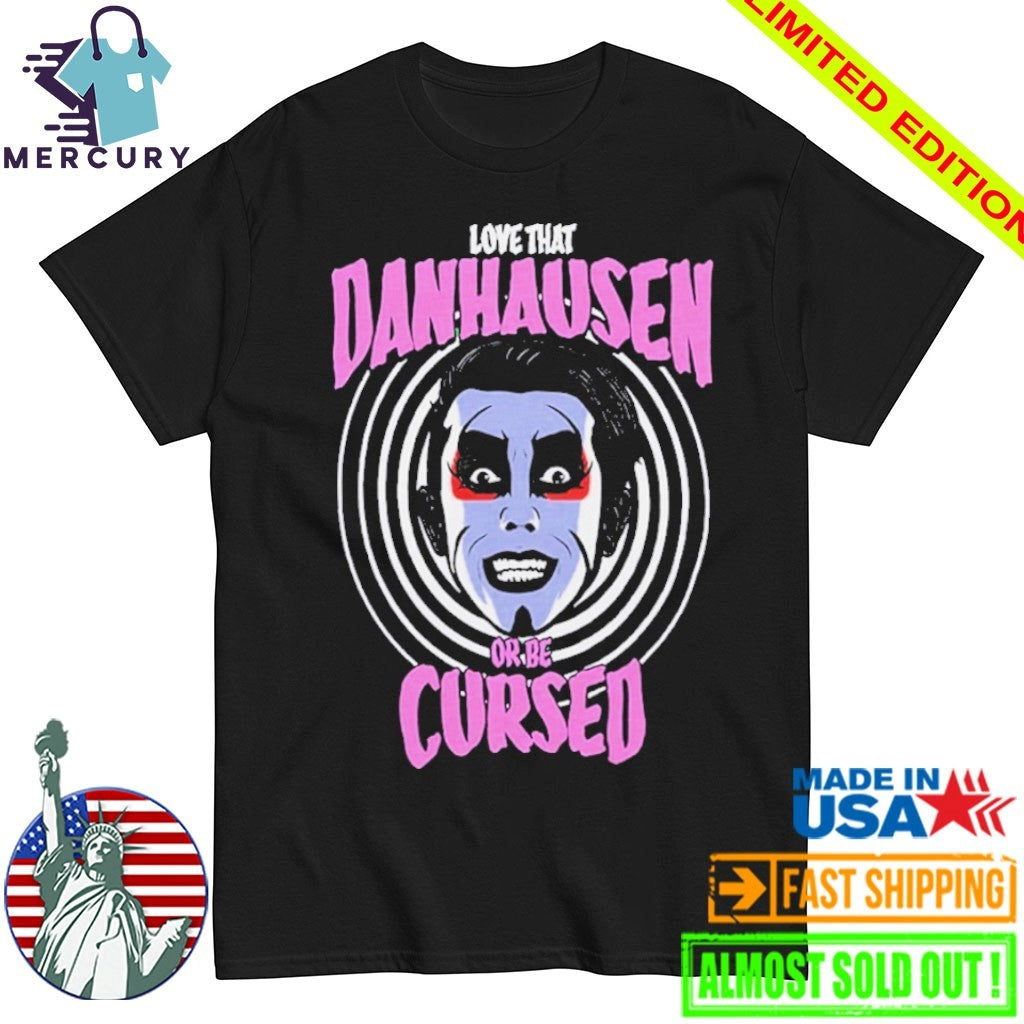 Love That Danhausen Or Be Cursed Shirt