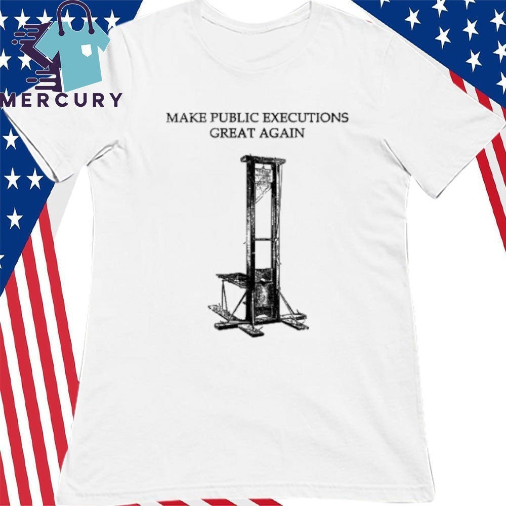 Make Public Executions Great Again Shirt