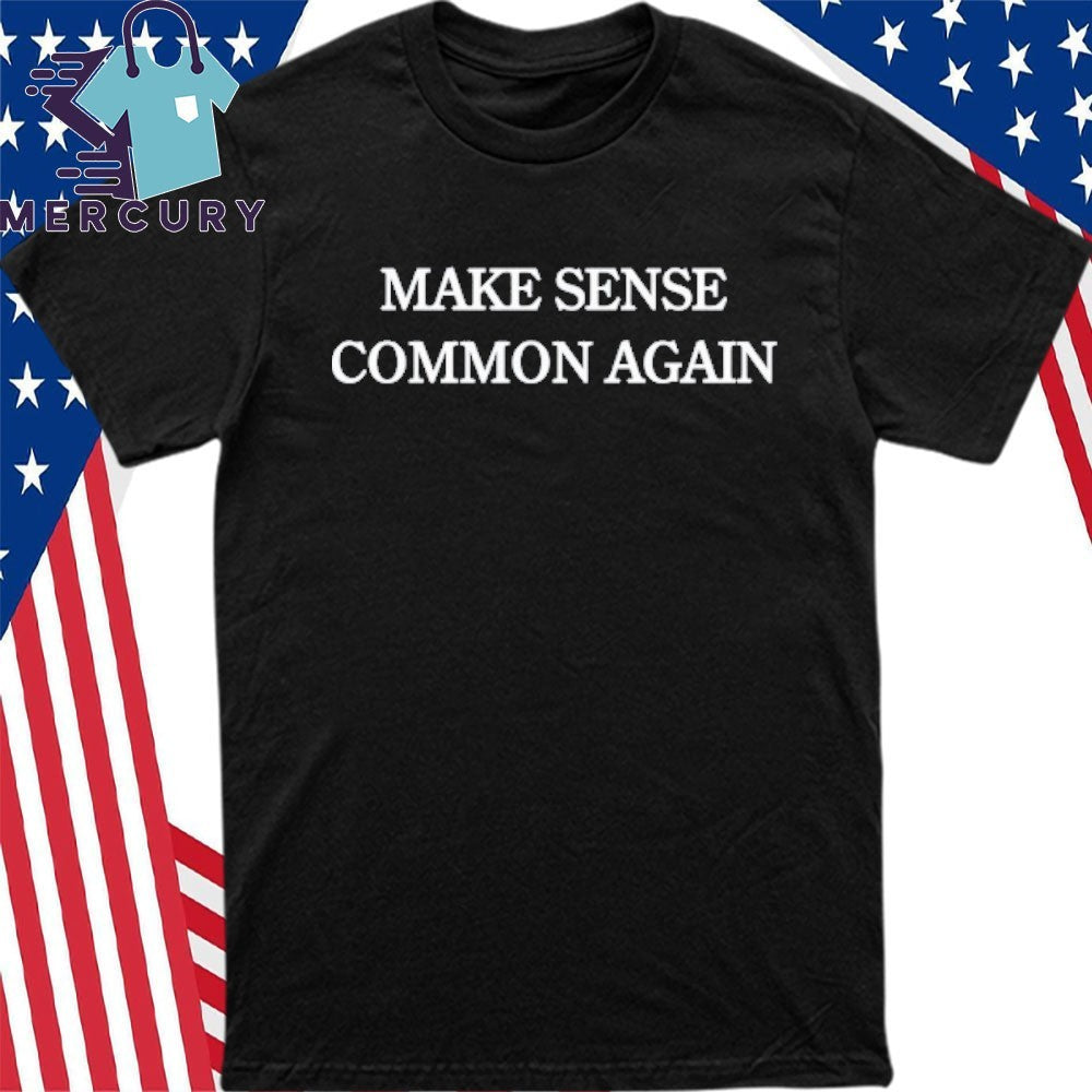 Make Sense Common Again Shirt