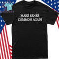Make Sense Common Again Shirt