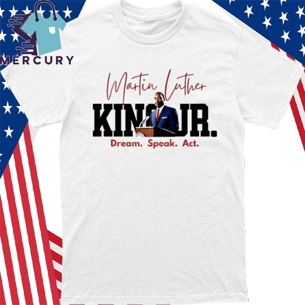 Martin Luther King JR Dream Speak Act Shirt
