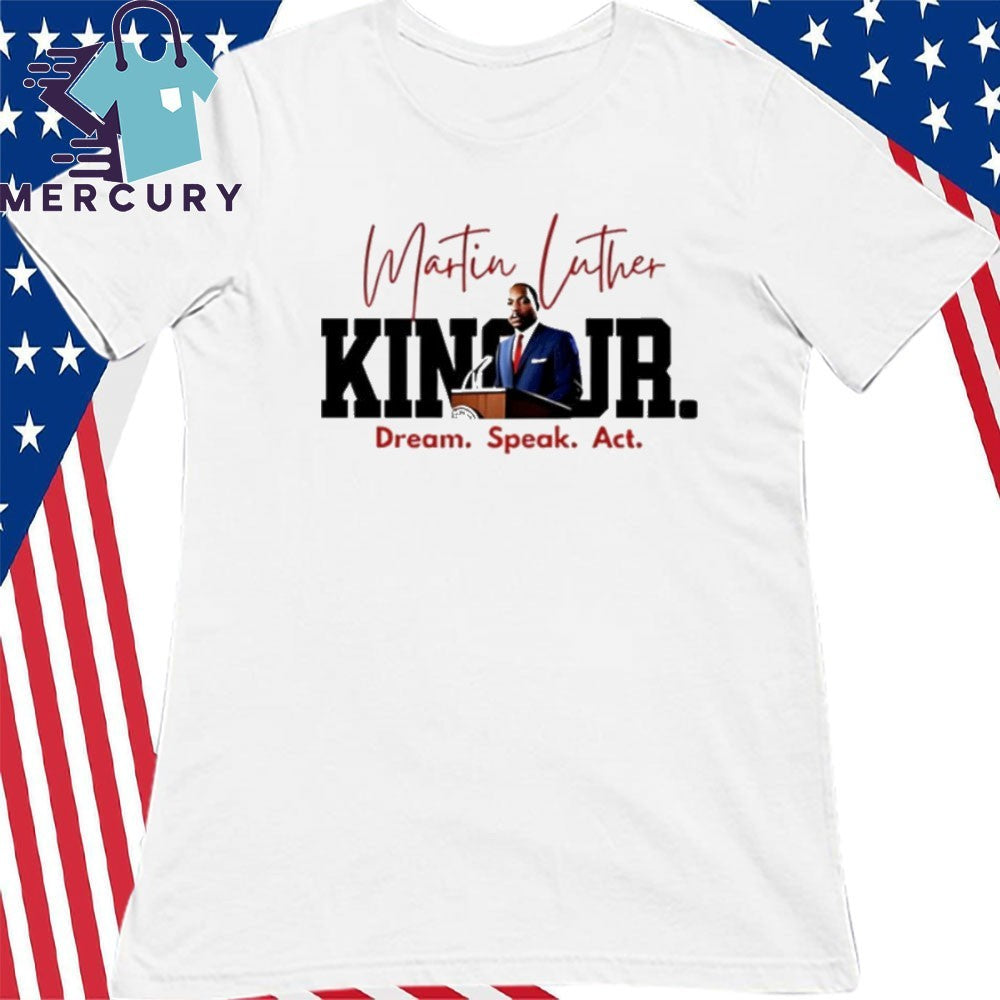 Martin Luther King JR Dream Speak Act Shirt