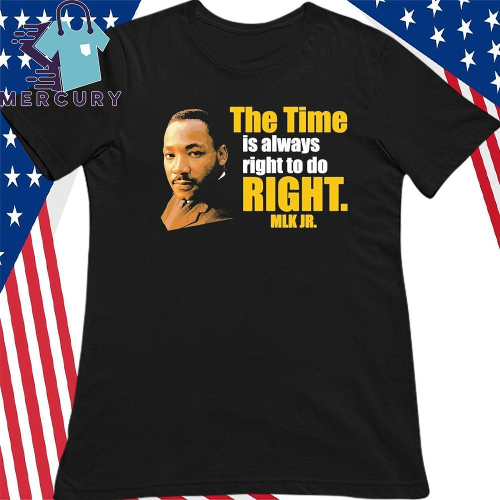 Martin Luther King Jr The Time Is Always Right To Do Right MLK Jr Shirt