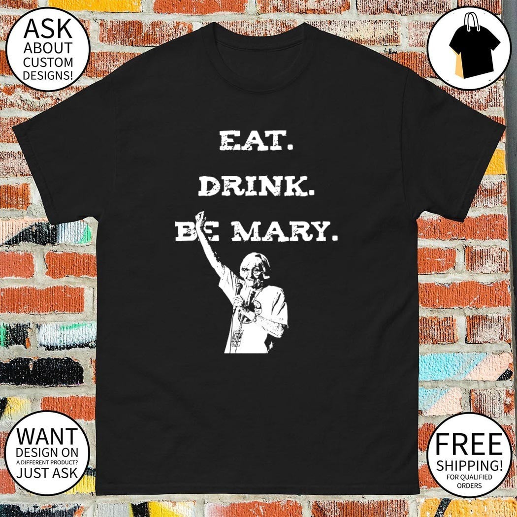 Mary Morello eat drink be Mary shirt