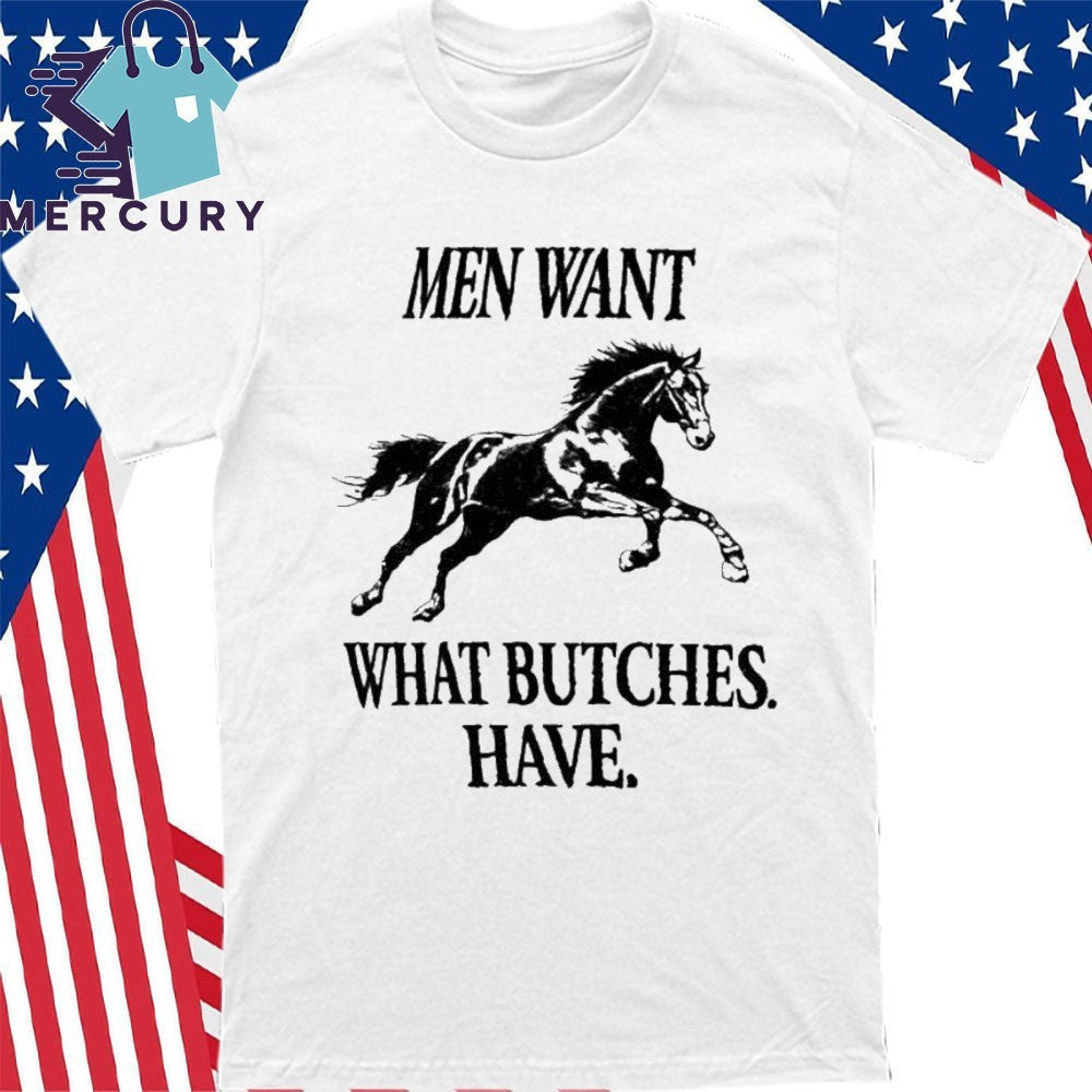 Men Want What Butches Have Shirt