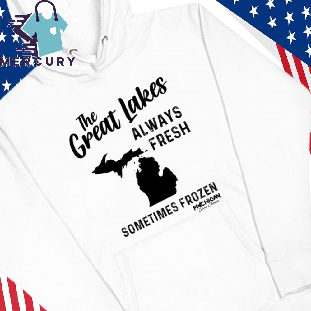 Michigan The Great Lakes Always Fresh Sometimes Frozen Shirt