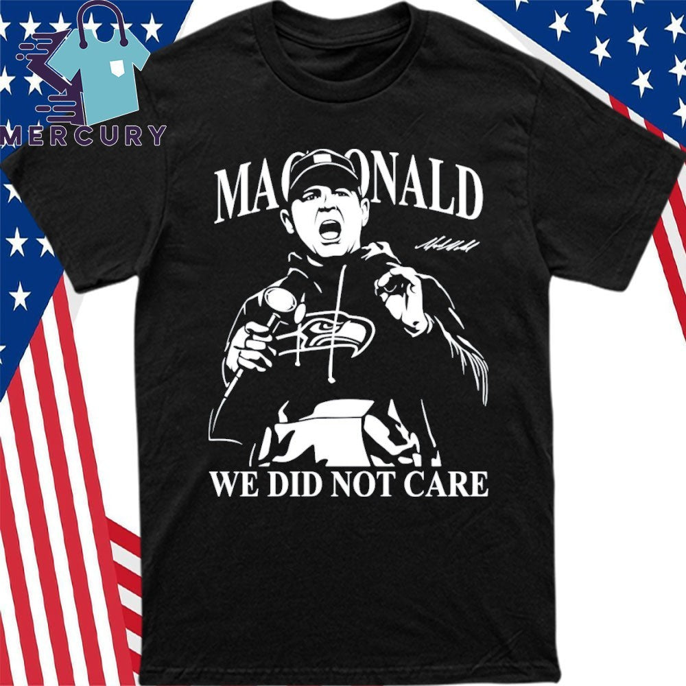 Mike Macdonald We Did Not Care Seahawks Football Shirt