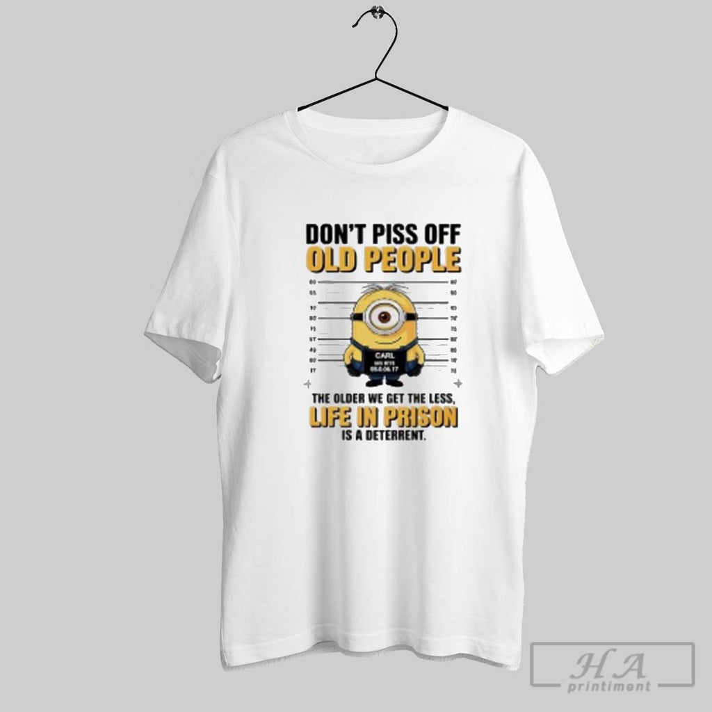 Official Minion Carl Mugshot Dont Piss Off Old People The Older We Get The Less