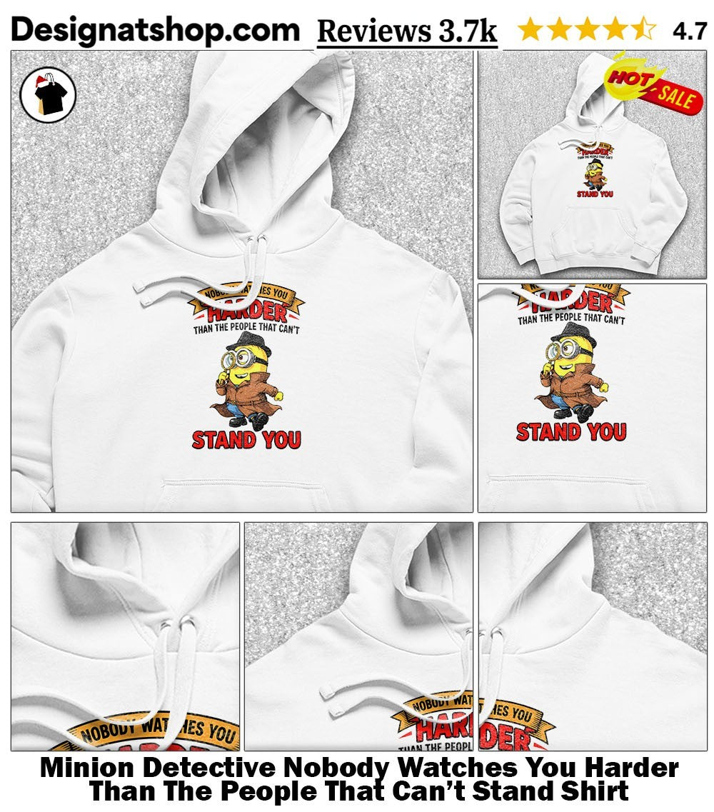 Minion Detective Nobody Watches You Harder Than The People That Can’t Stand Shirt