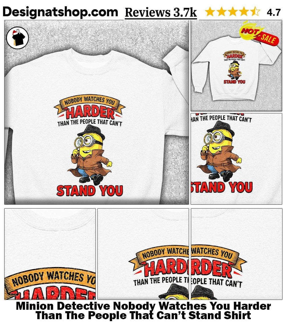 Minion Detective Nobody Watches You Harder Than The People That Can’t Stand Shirt