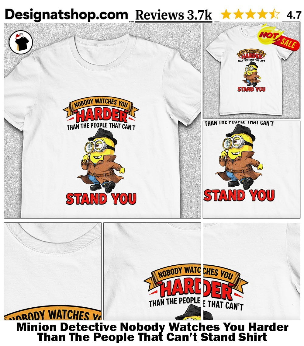 Minion Detective Nobody Watches You Harder Than The People That Can’t Stand Shirt