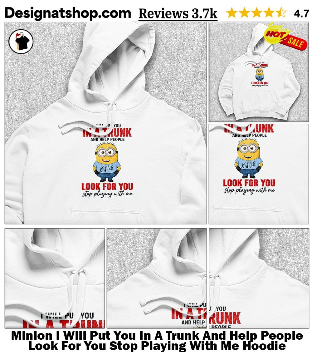 Minion I Will Put You In A Trunk And Help People Look For You Stop Playing With Me shirt