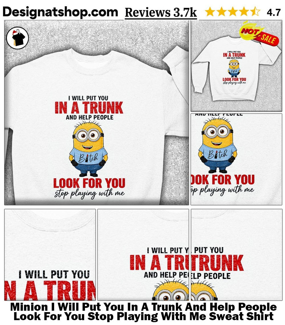 Minion I Will Put You In A Trunk And Help People Look For You Stop Playing With Me shirt