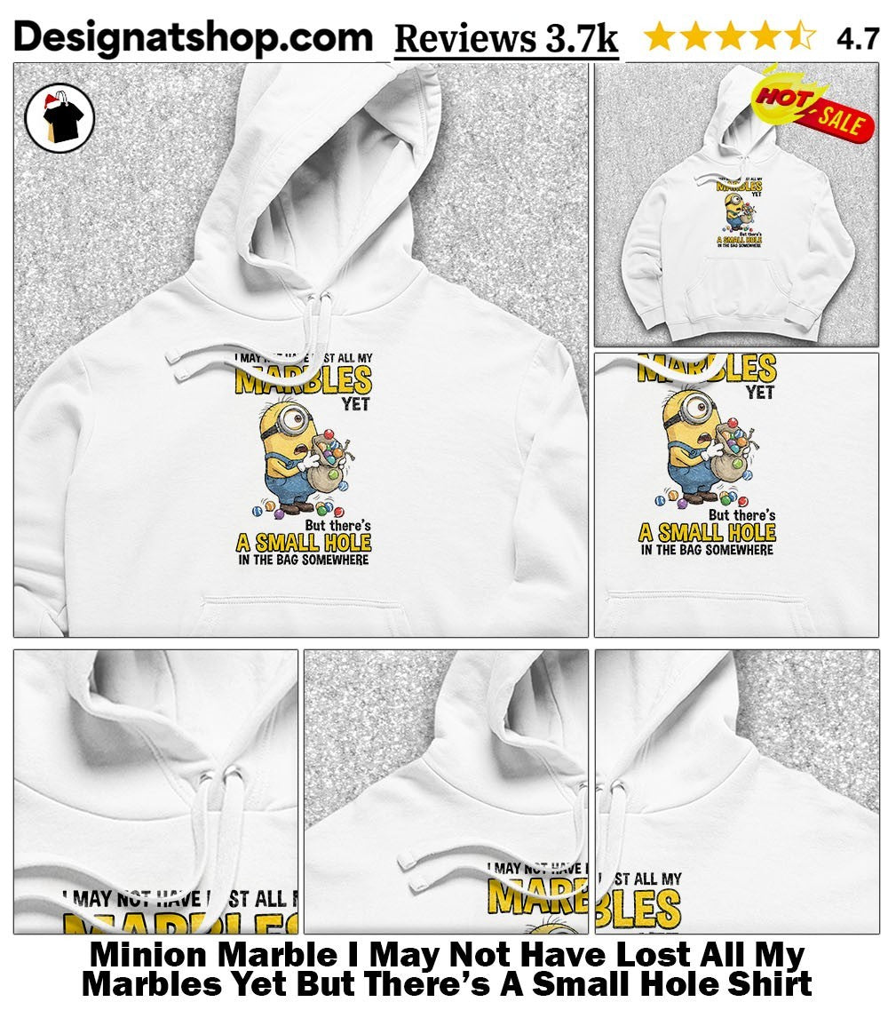 Minion Marble I May Not Have Lost All My Marbles Yet But There’s A Small Hole Shirt