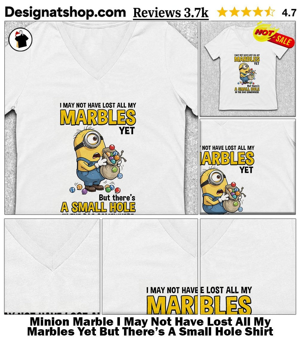 Minion Marble I May Not Have Lost All My Marbles Yet But There’s A Small Hole Shirt