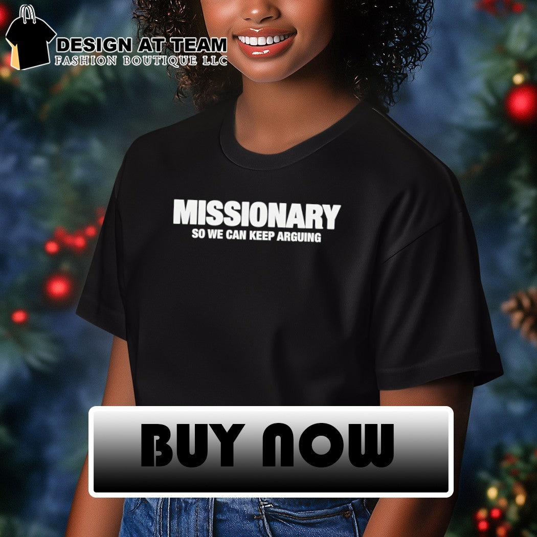 Missionary so we can keep arguing t-shirt