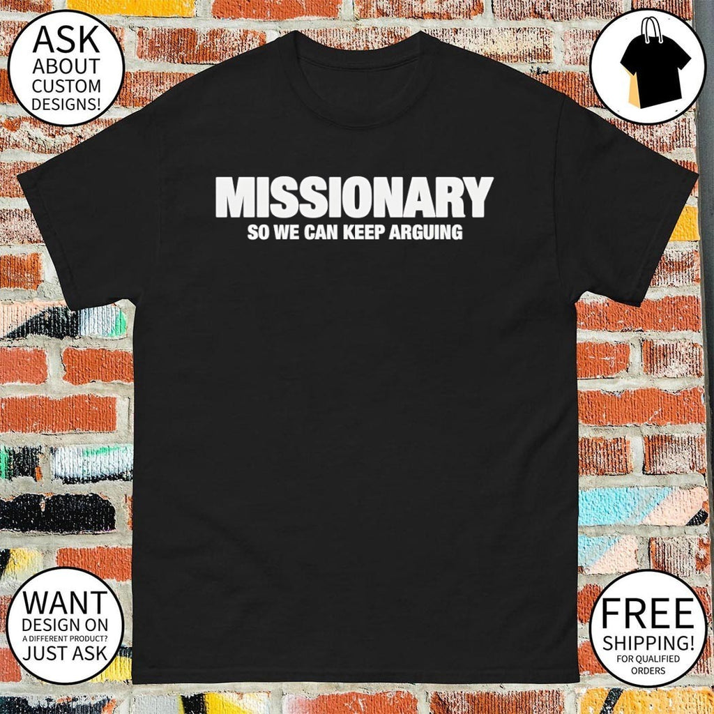 Missionary so we can keep arguing t-shirt