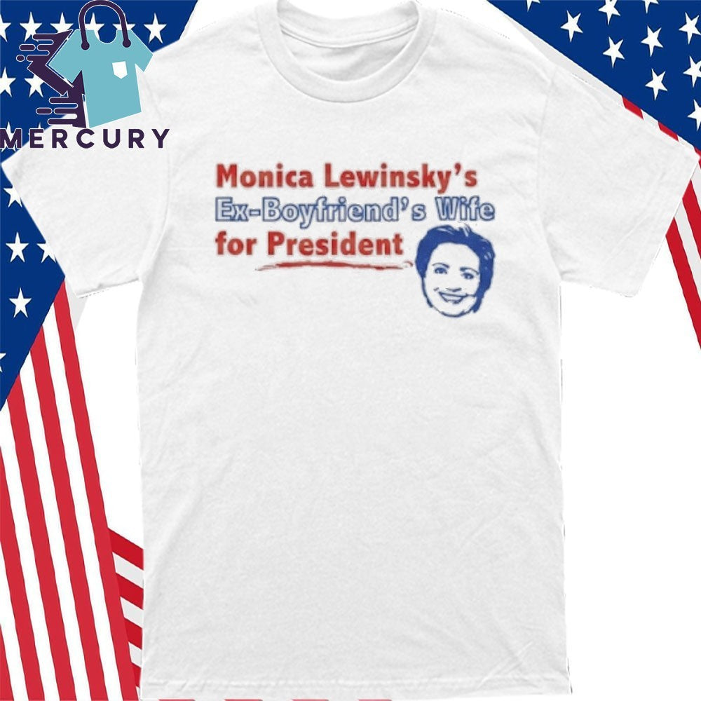 Monica Lewinsky’s Ex-Boyfriend’s Wife For President Shirt