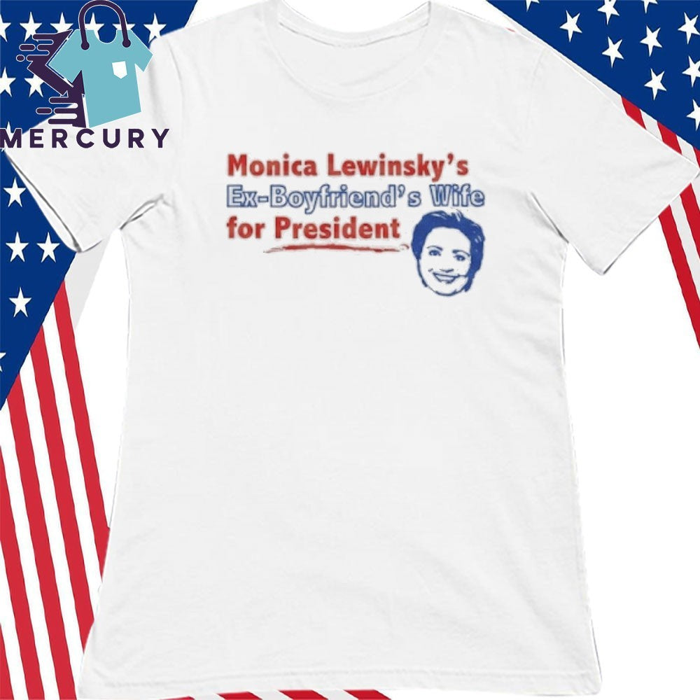 Monica Lewinsky’s Ex-Boyfriend’s Wife For President Shirt