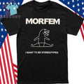 Morfem I Want To Be Stereotyped Shirt