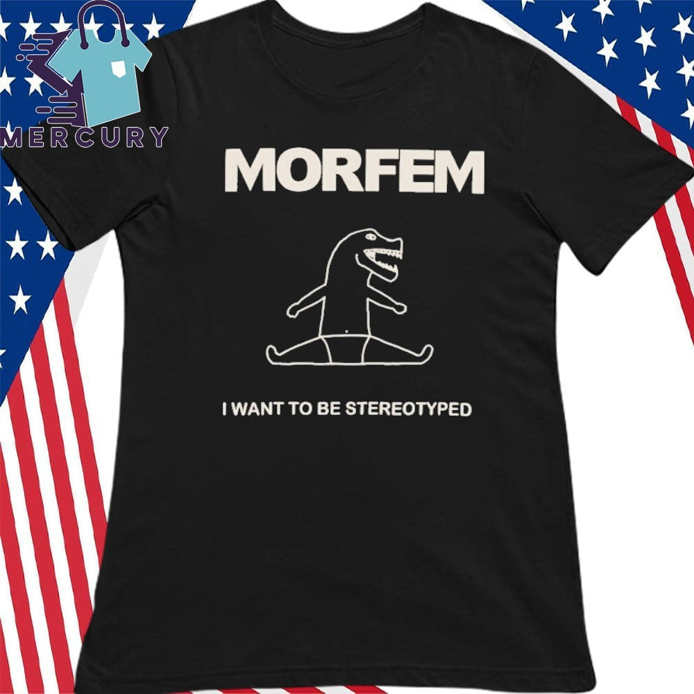 Morfem I Want To Be Stereotyped Shirt