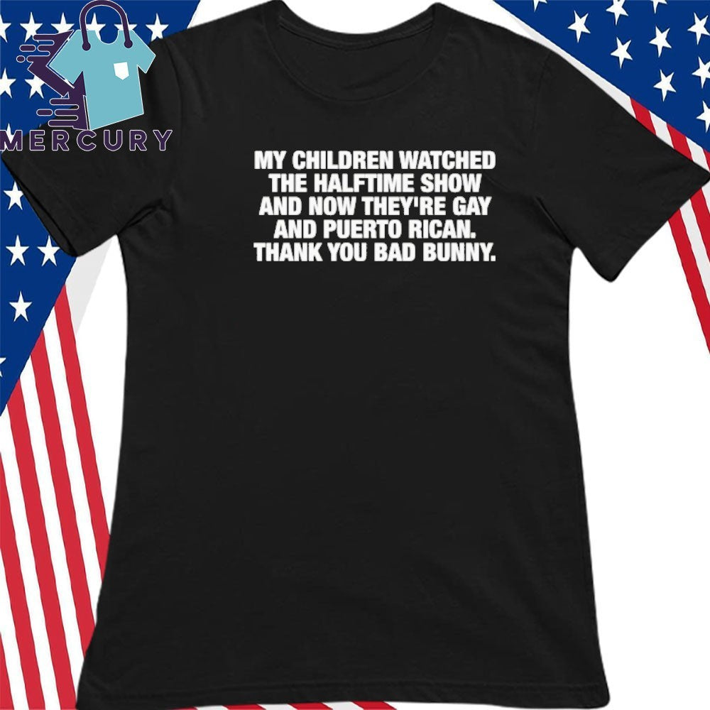 My Children Watched The Halftime Show And Now Shirt
