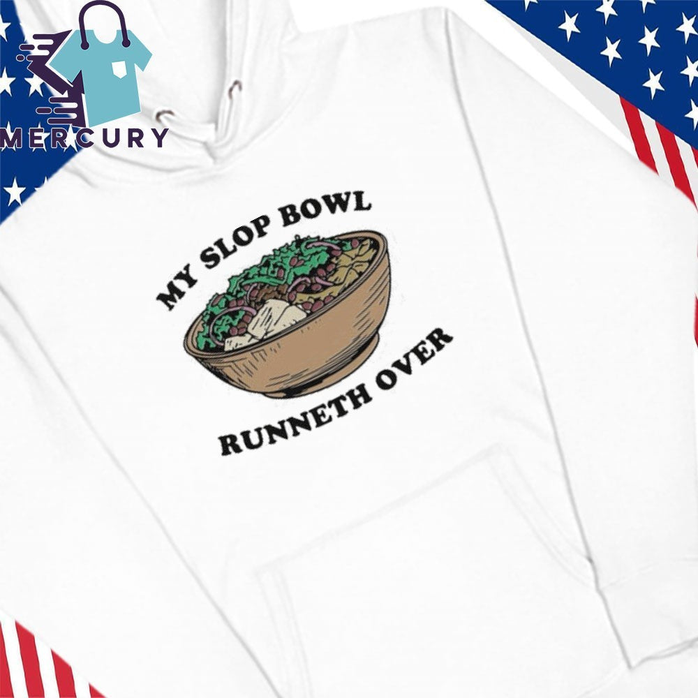 My Slop Bowl Runneth Over Shirt