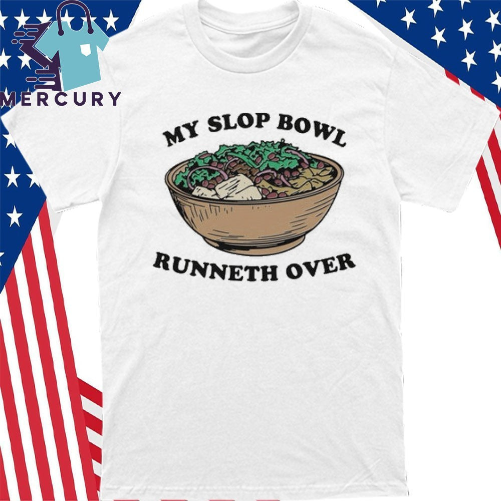My Slop Bowl Runneth Over Shirt