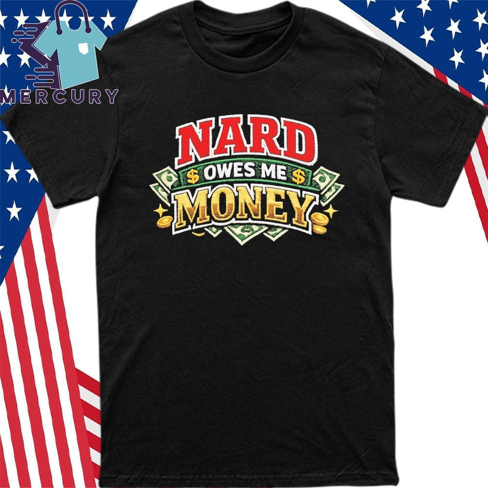 Nard Owes Me Money shirt