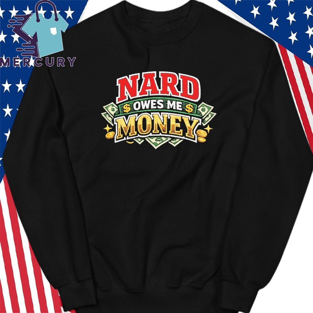Nard Owes Me Money shirt