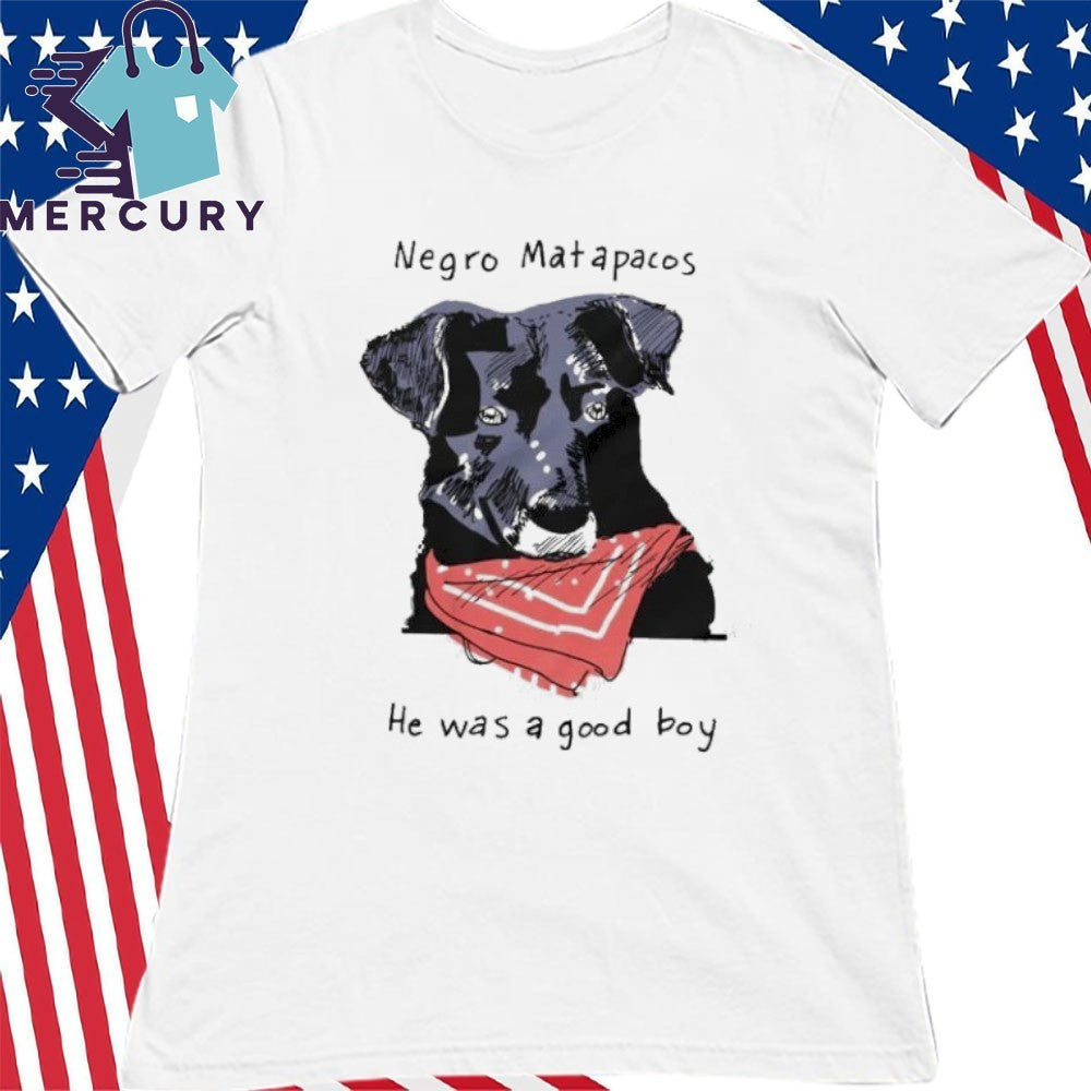 Negro Matapacos He Was A Good Boy Dog Shirt