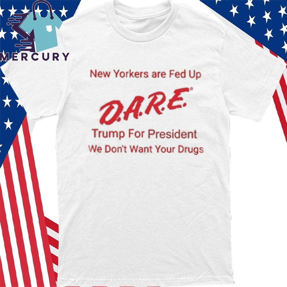 New Yorkers Are Fed up Dare Trump For President Shirt