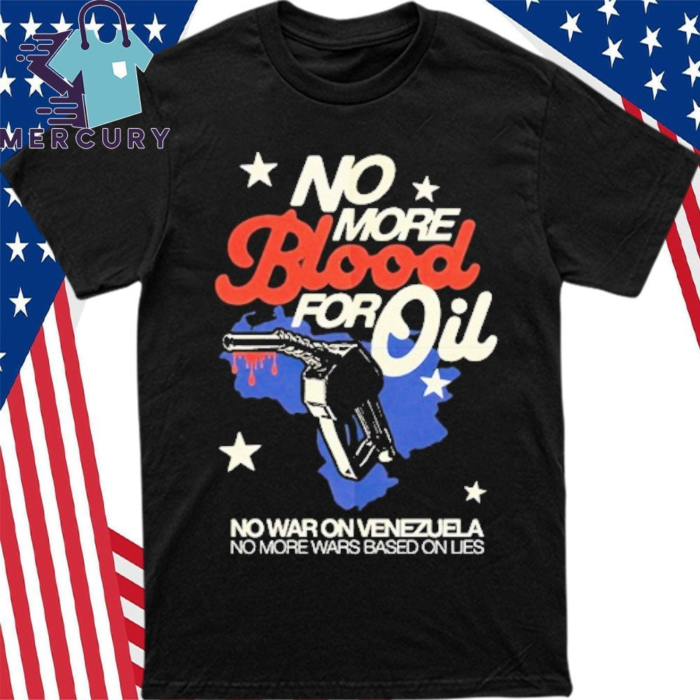 No Blood For Oil No War On Venezuela No More Wars Based On Lies Shirt