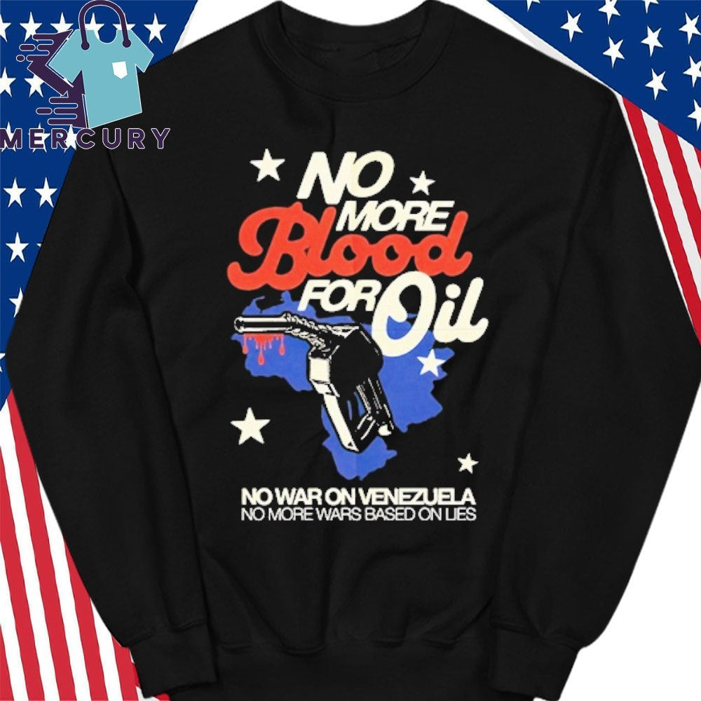 No Blood For Oil No War On Venezuela No More Wars Based On Lies Shirt