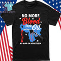 No Blood For Oil No War On Venezuela Shirt