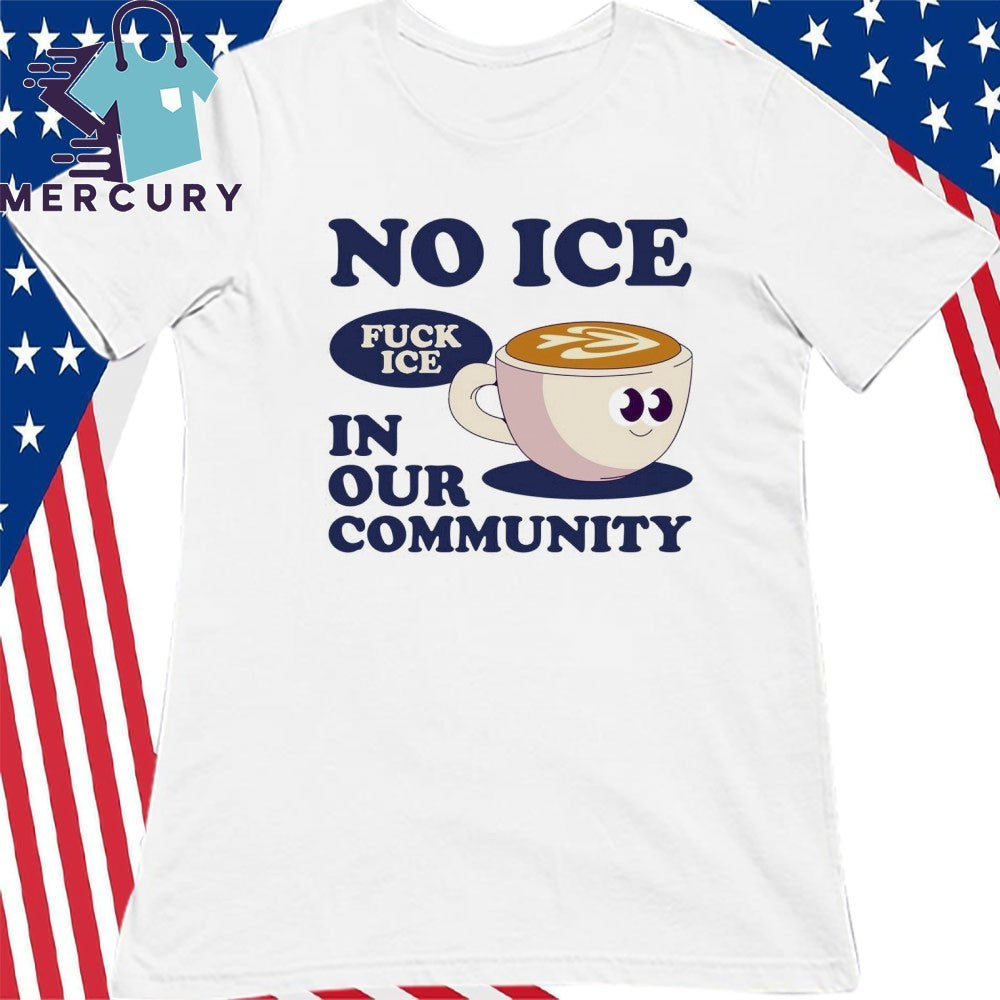 No Ice In Our Community Fuck ICE Shirt