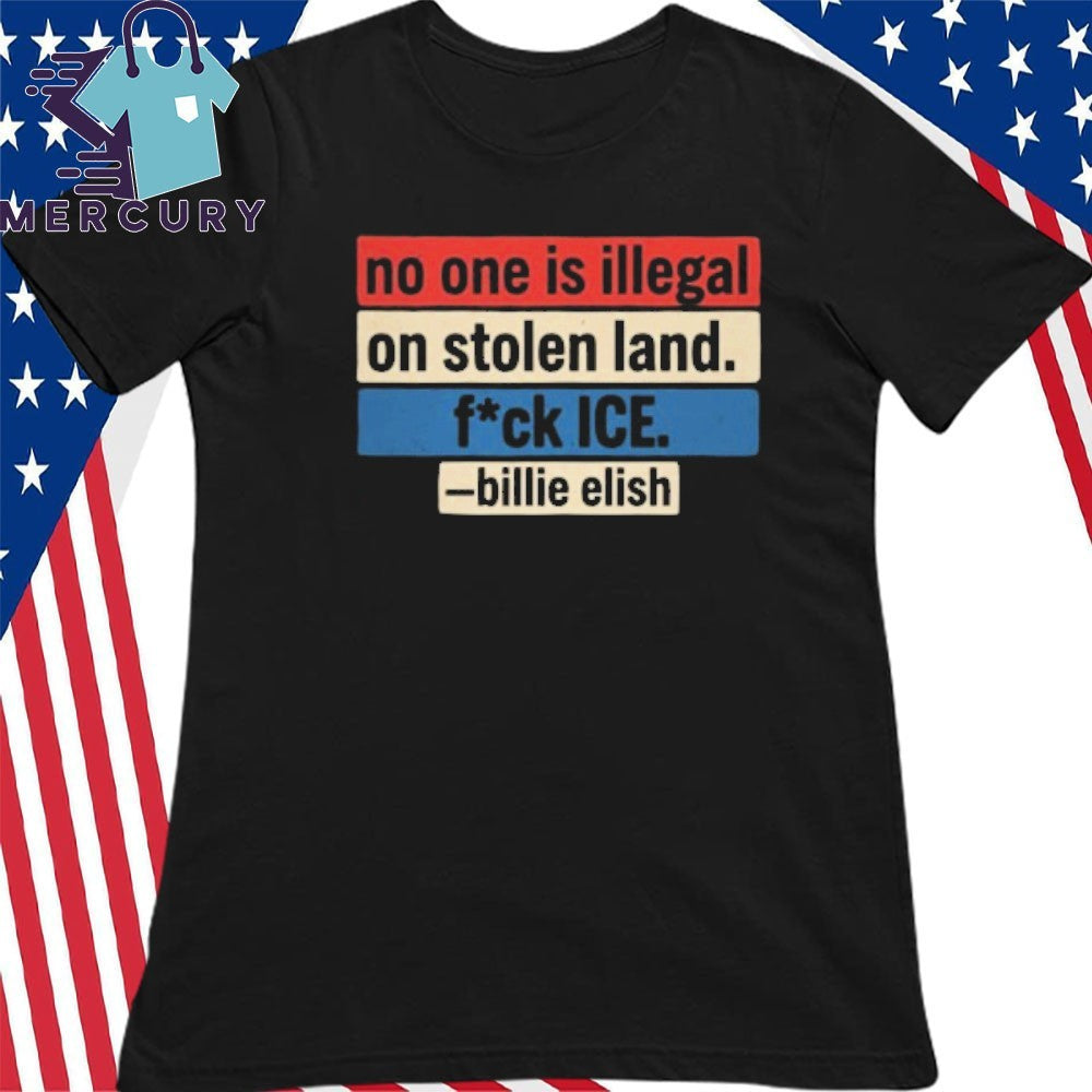 No One Is Illegal On Stolen Land Fuck ICE Billie Eilish Quote Social Justice Activism Shirt