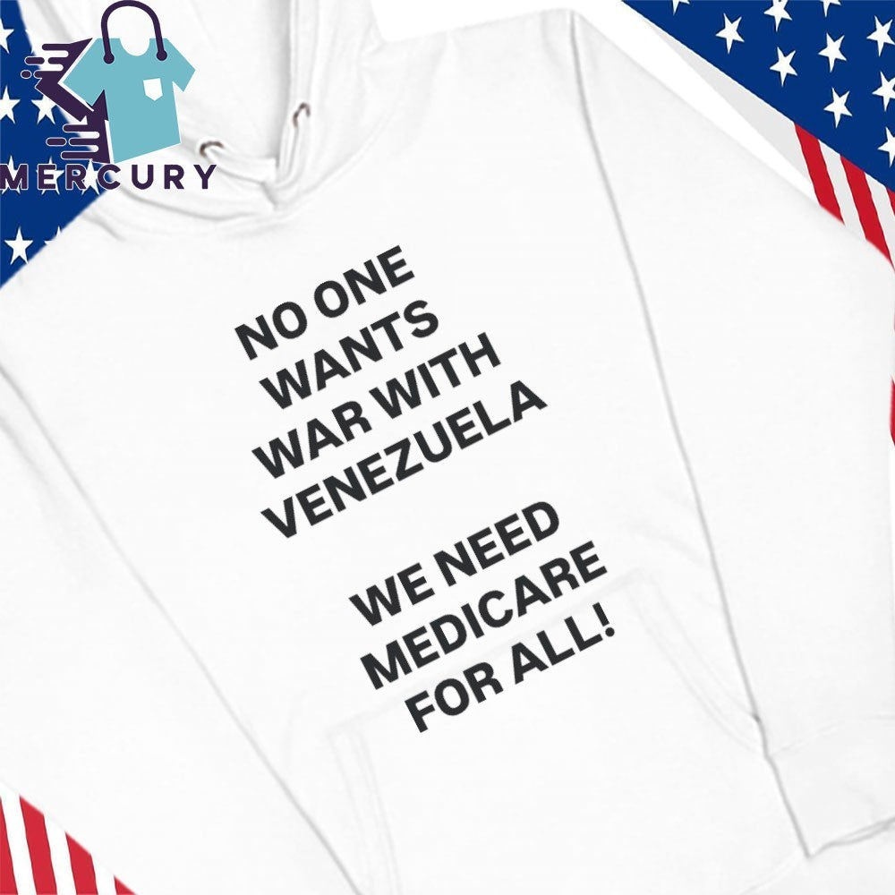 No One Wants War With Venezuela We Need Medicare For All Shirt