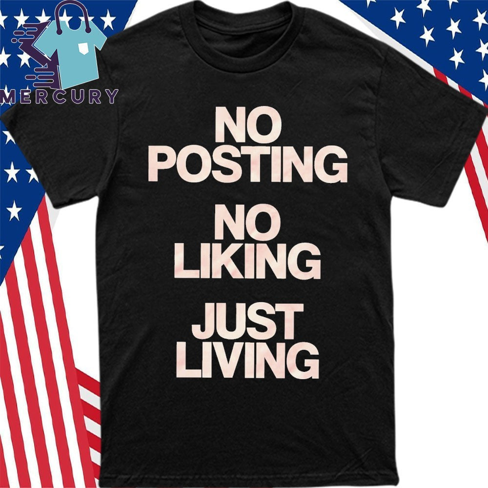 No Posting No Liking Just Living Shirt