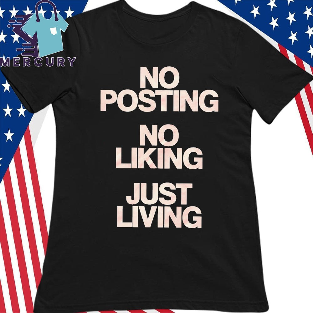 No Posting No Liking Just Living Shirt