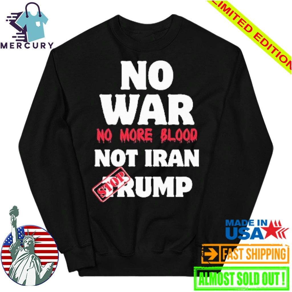 No War No More Blood Not Iran Stop Trump Shirt
