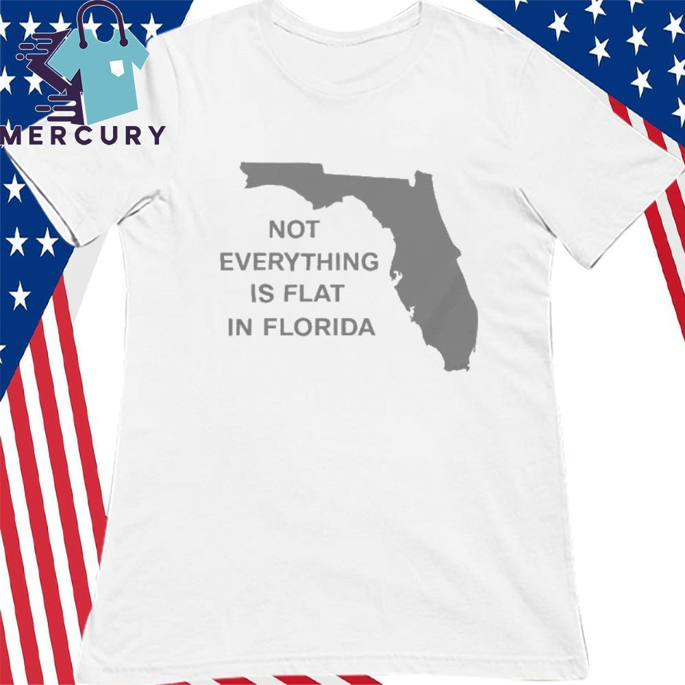 Not Everything Is Flat In Florida Shirt