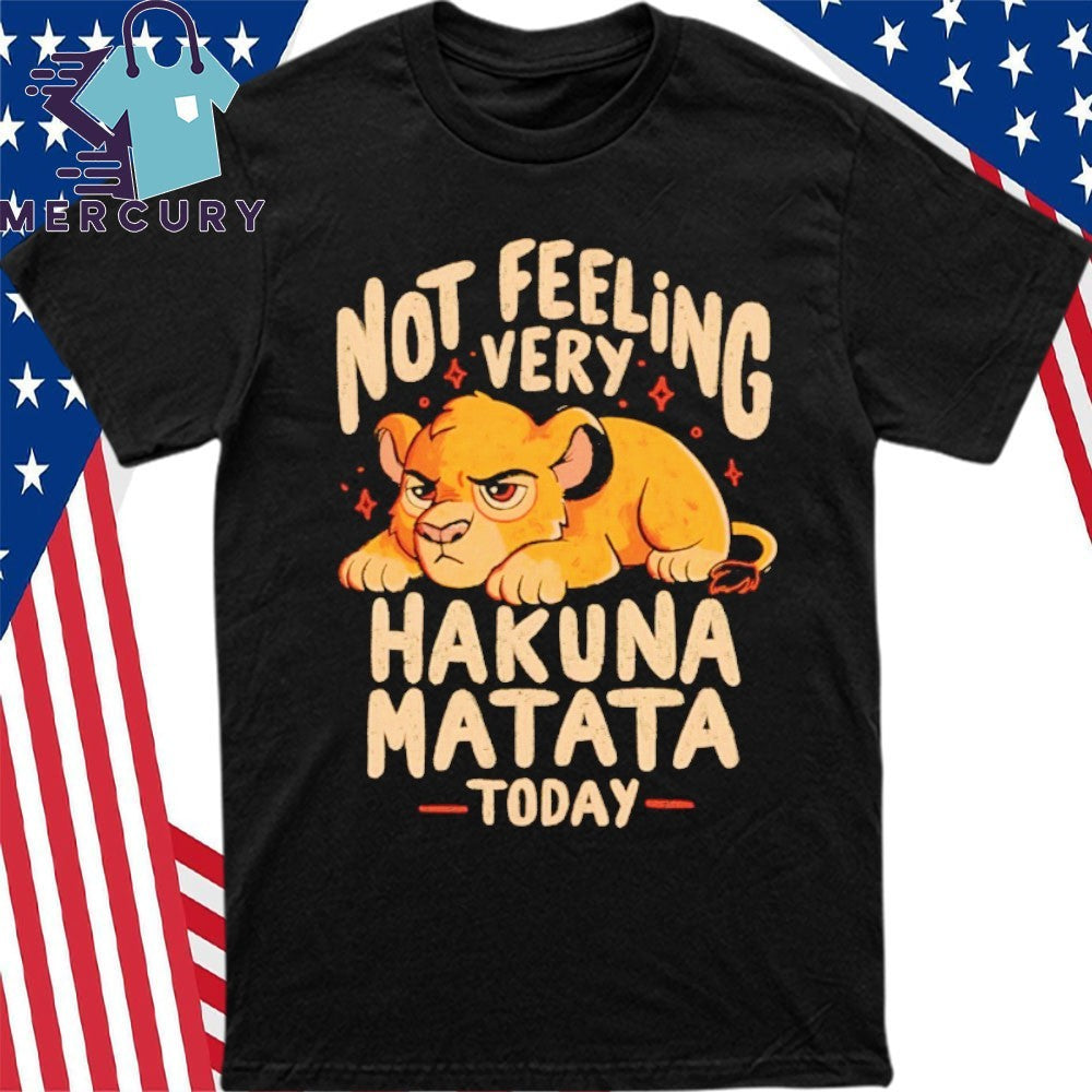 Not Feeling Very Hakuna Matata Shirt