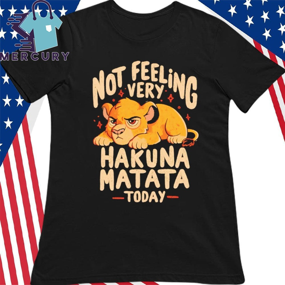 Not Feeling Very Hakuna Matata Shirt