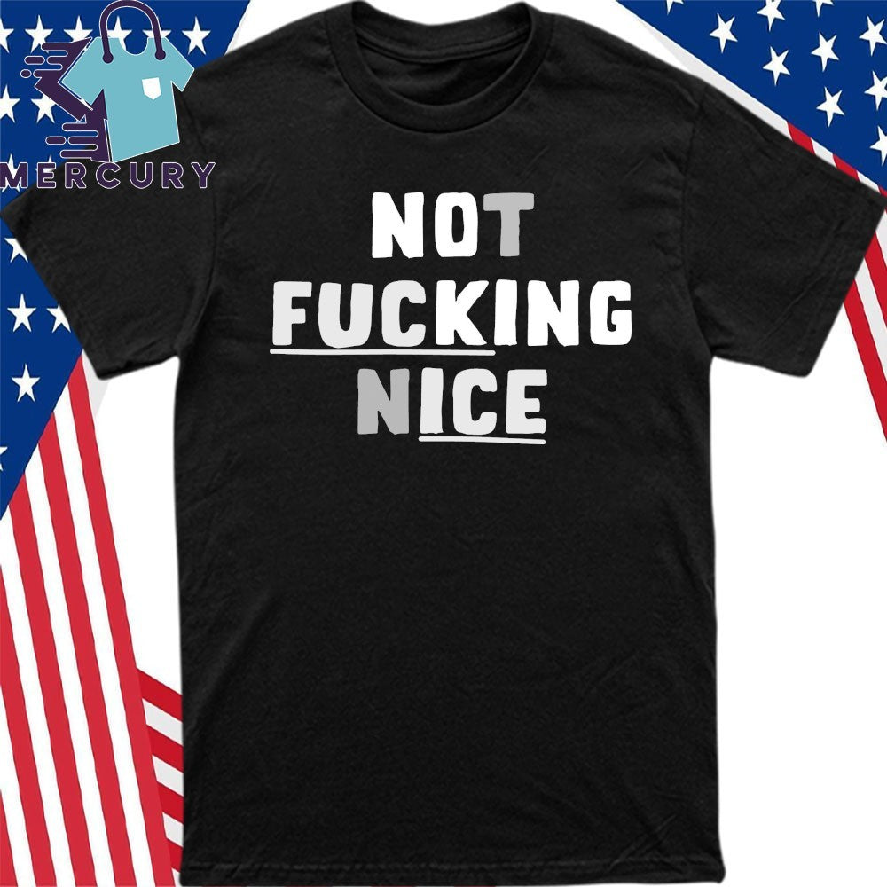 Not Fucking Nice Shirt