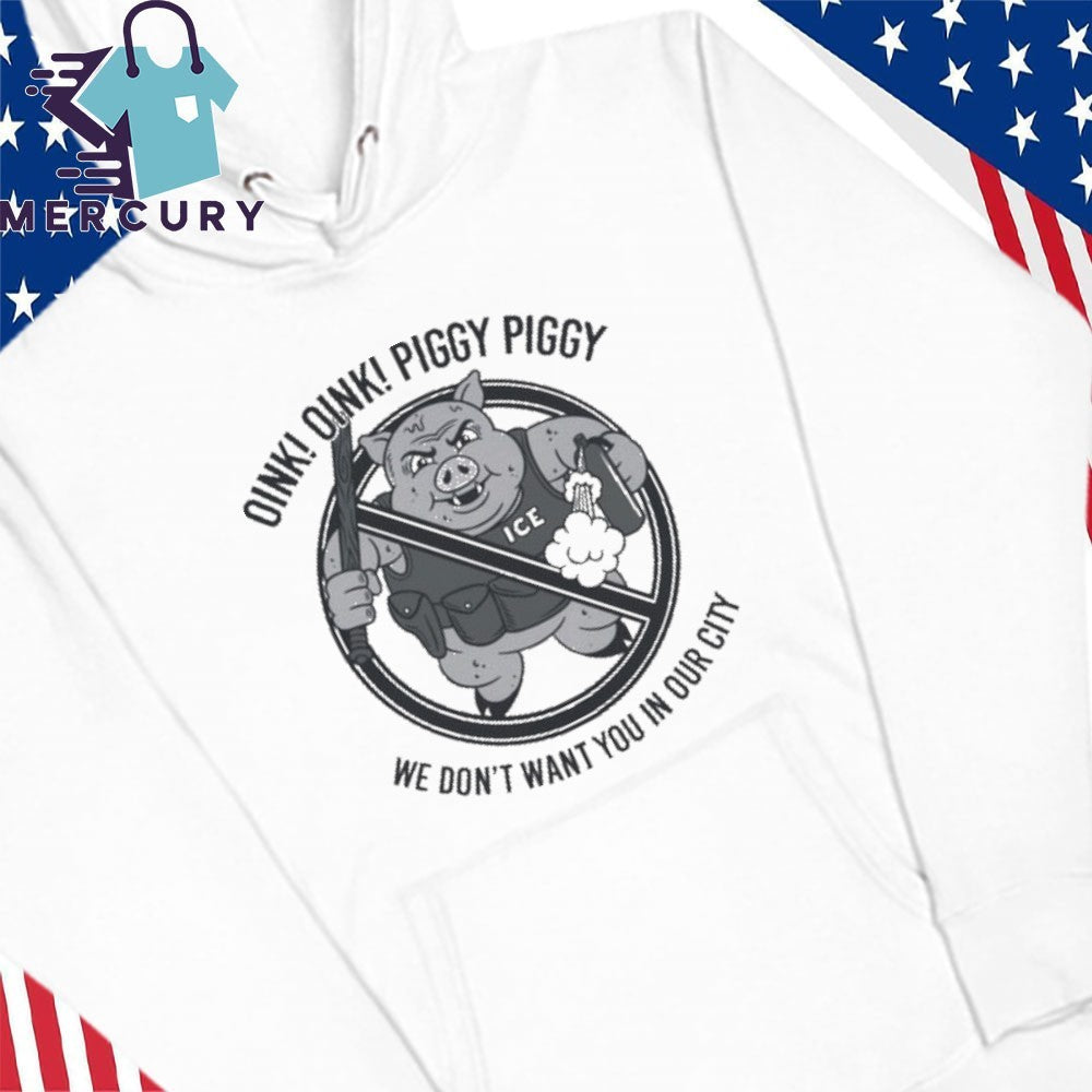 Oink! Oink! Piggy Piggy We Don’t Want You In Our City Shirt