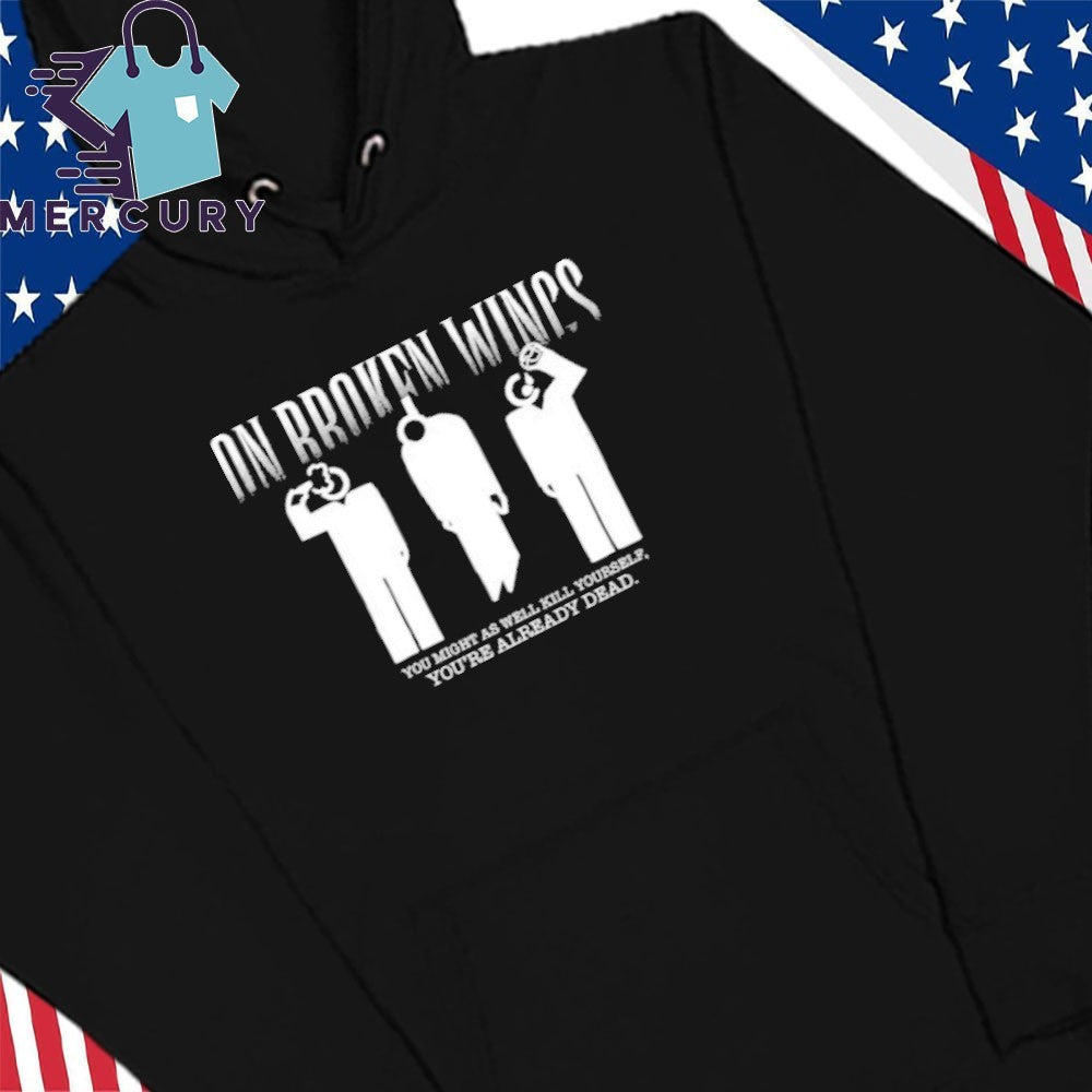 On Broken Wings Kill Yourself Shirt