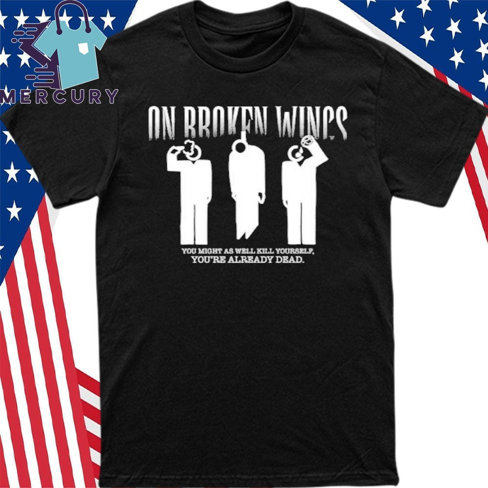 On Broken Wings Kill Yourself Shirt