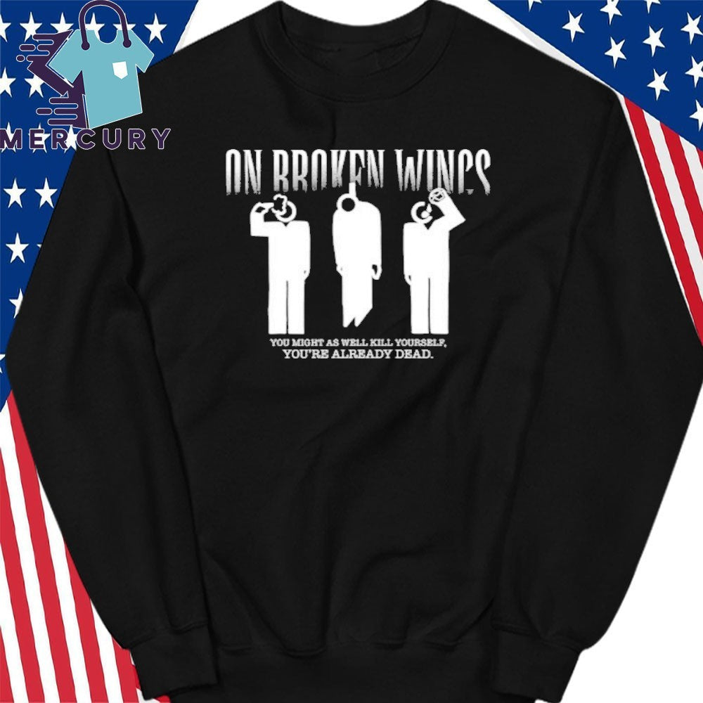 On Broken Wings Kill Yourself Shirt