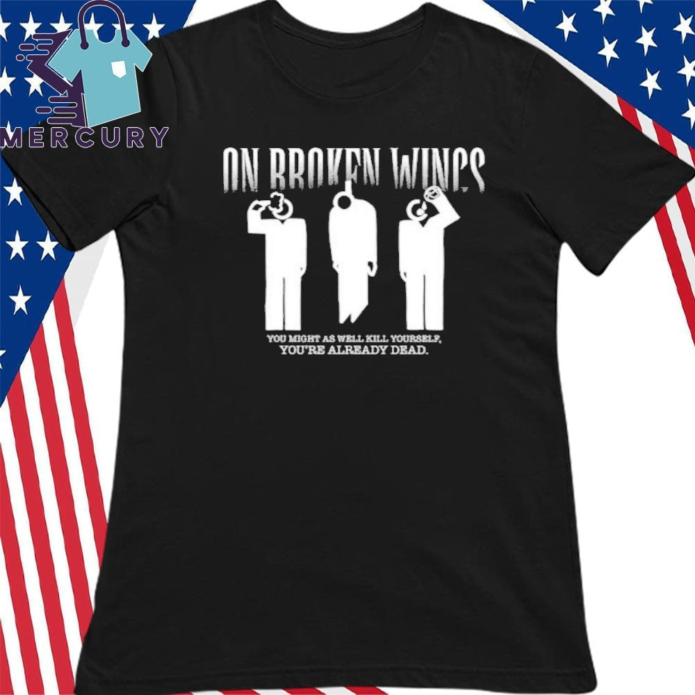 On Broken Wings Kill Yourself Shirt
